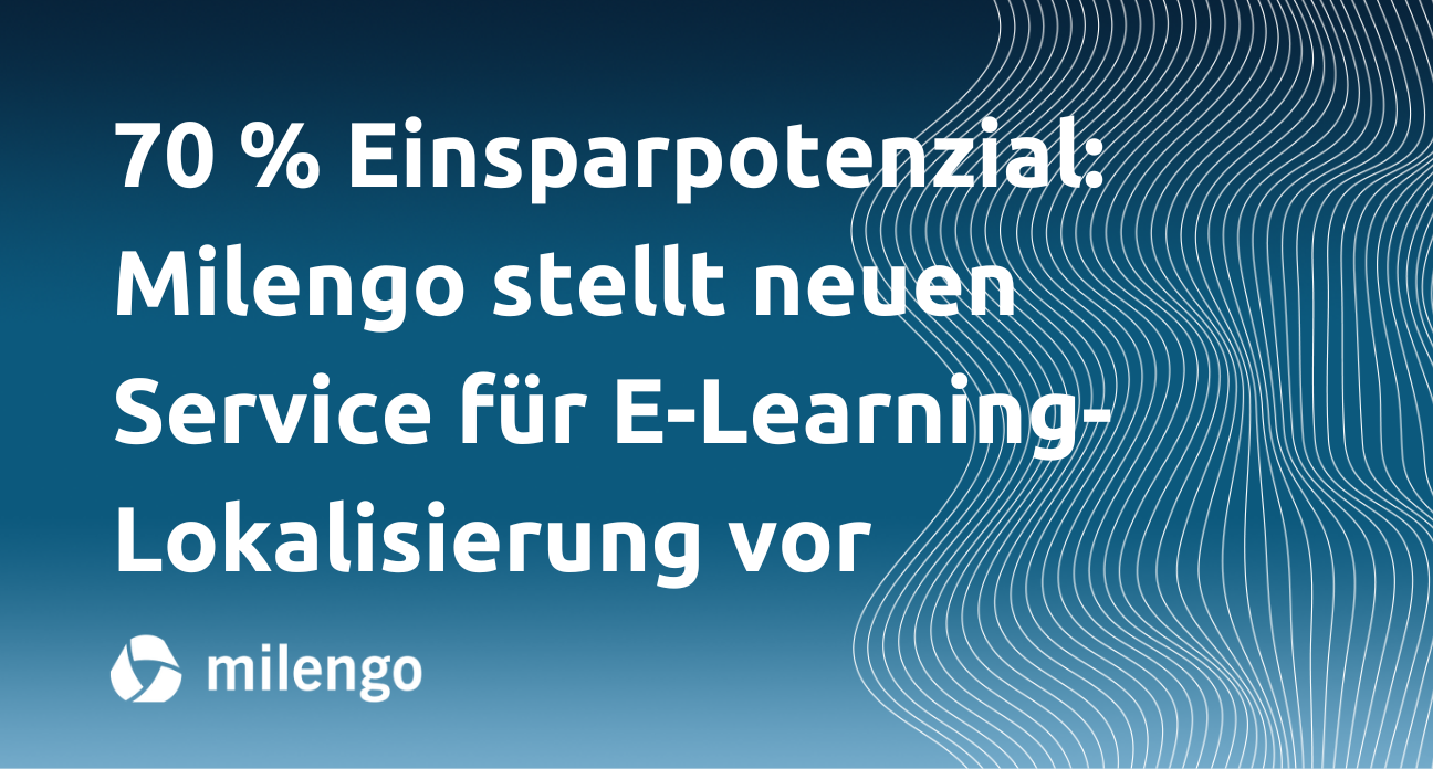 70 % Einsparpotenzial: Milengo stellt neuen Service für E-Learning-Lokalisierung vor